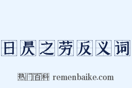 日昃之劳反义词是什么意思的图片